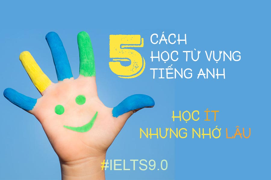 Cách học từ vựng tiếng Anh nhanh thuộc nhớ lâu hiệu quả nhất hiện nay